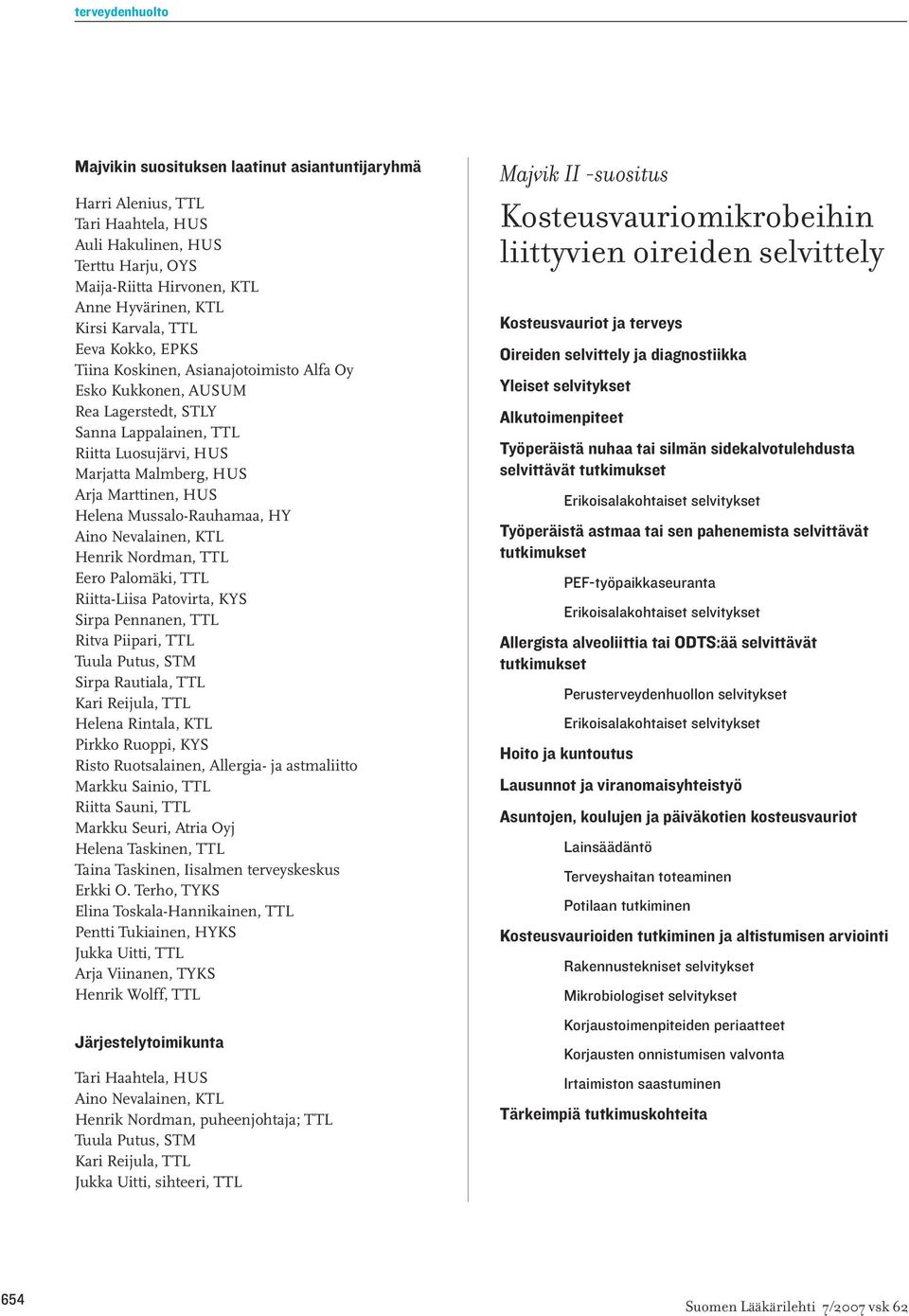 Mussalo-Rauhamaa, HY Aino Nevalainen, KTL Henrik Nordman, TTL Eero Palomäki, TTL Riitta-Liisa Patovirta, KYS Sirpa Pennanen, TTL Ritva Piipari, TTL Tuula Putus, STM Sirpa Rautiala, TTL Kari Reijula,