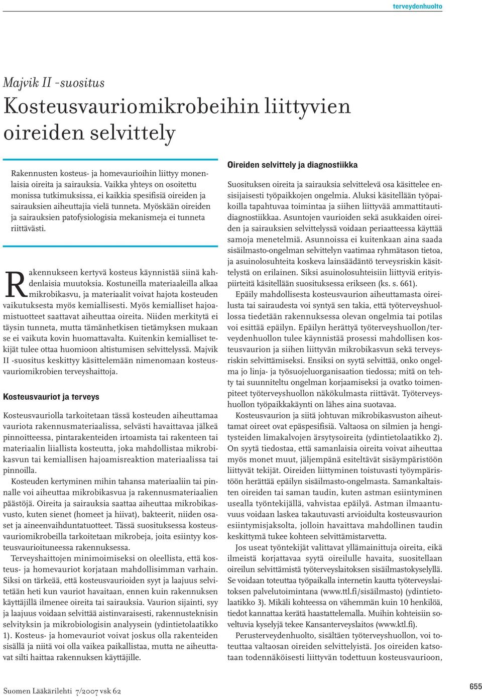 Myöskään oireiden ja sairauksien patofysiologisia mekanismeja ei tunneta riittävästi. Rakennukseen kertyvä kosteus käynnistää siinä kahdenlaisia muutoksia.