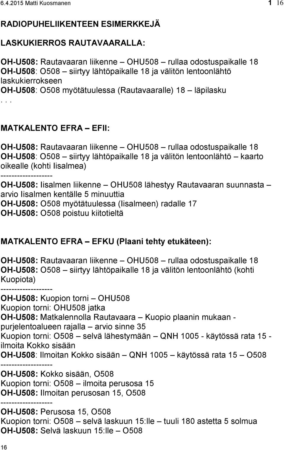 .. MATKALENTO EFRA EFII: OH-U508: Rautavaaran liikenne OHU508 rullaa odostuspaikalle 18 OH-U508: O508 siirtyy lähtöpaikalle 18 ja välitön lentoonlähtö kaarto oikealle (kohti Iisalmea)