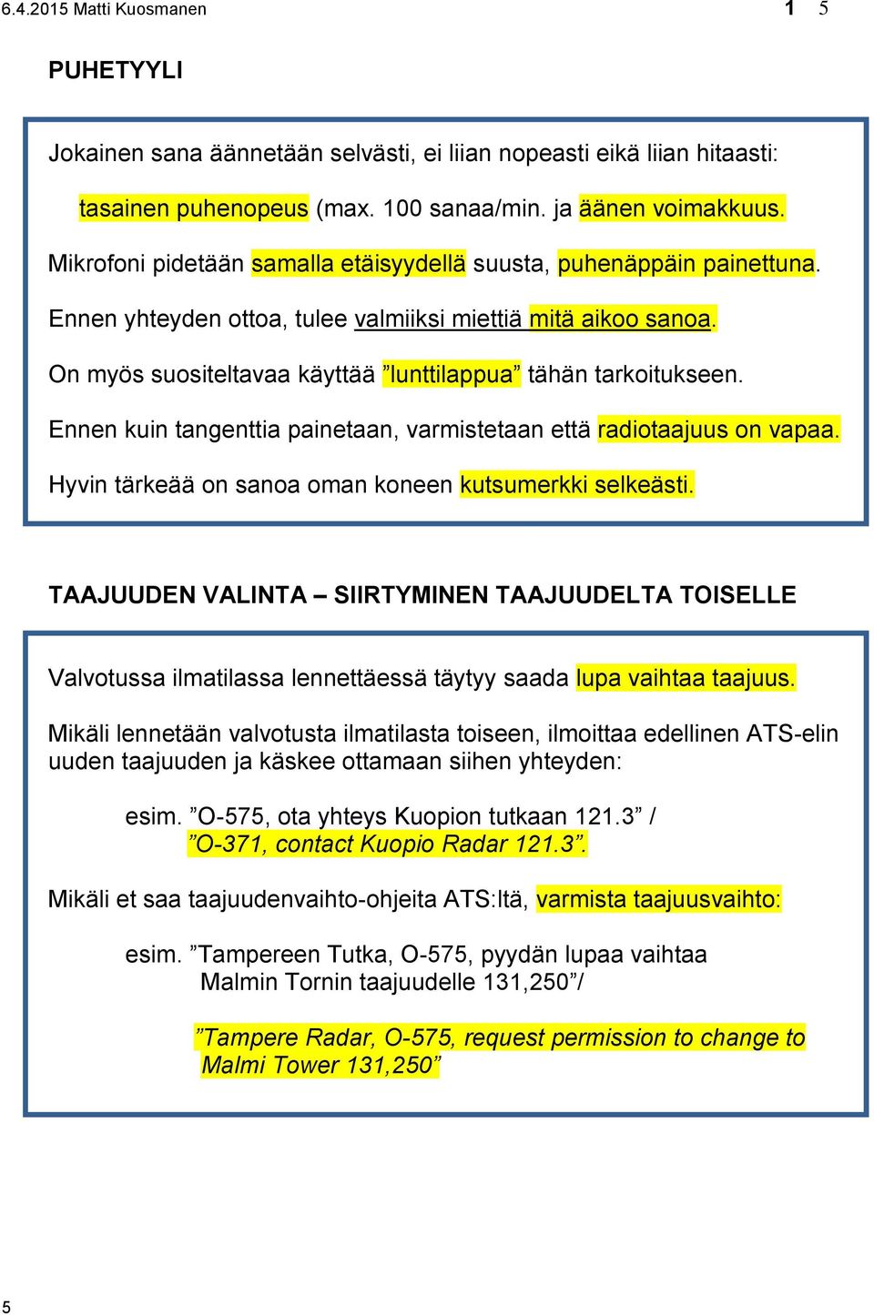 Ennen kuin tangenttia painetaan, varmistetaan että radiotaajuus on vapaa. Hyvin tärkeää on sanoa oman koneen kutsumerkki selkeästi.