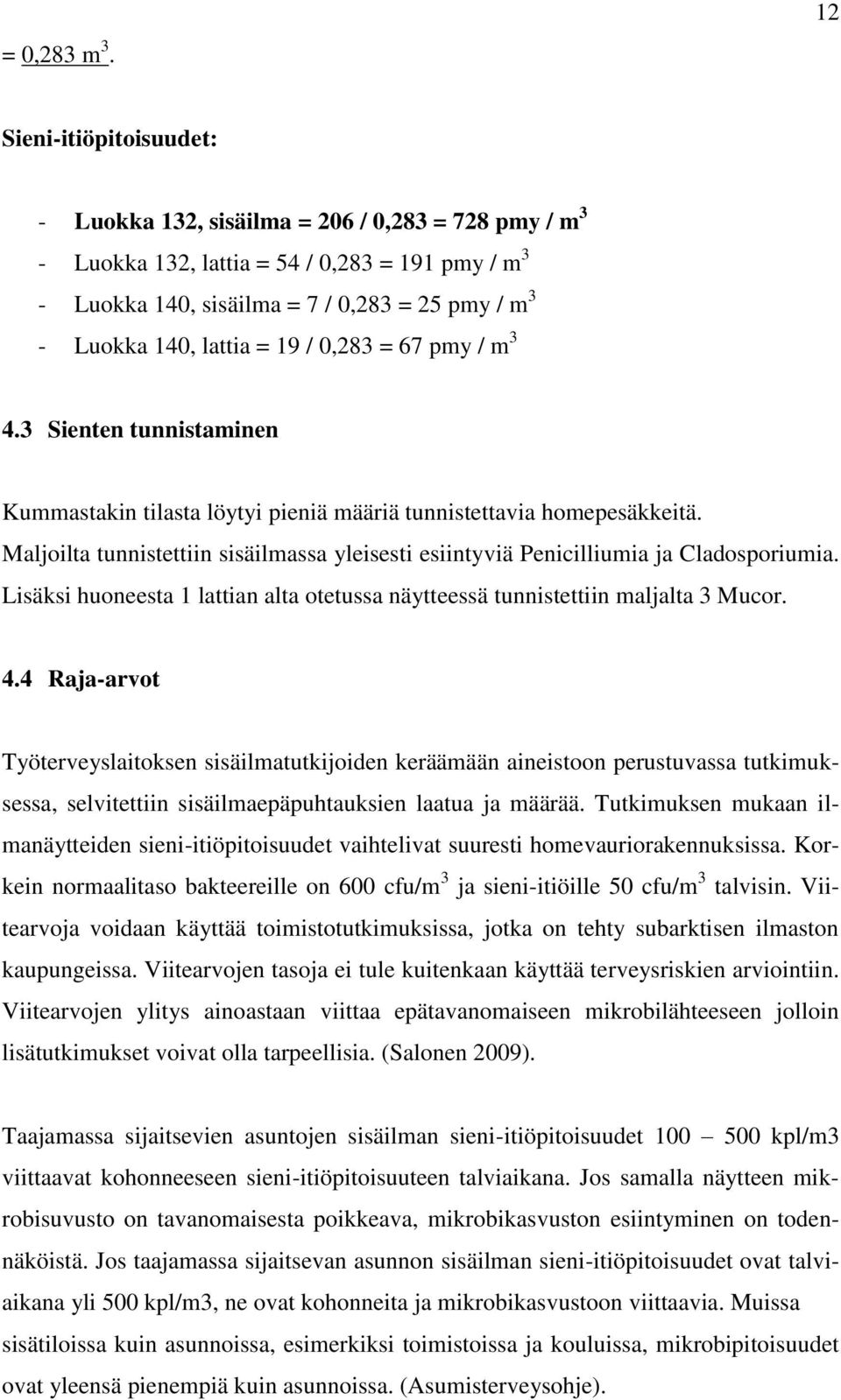 = 19 / 0,283 = 67 pmy / m 3 4.3 Sienten tunnistaminen Kummastakin tilasta löytyi pieniä määriä tunnistettavia homepesäkkeitä.