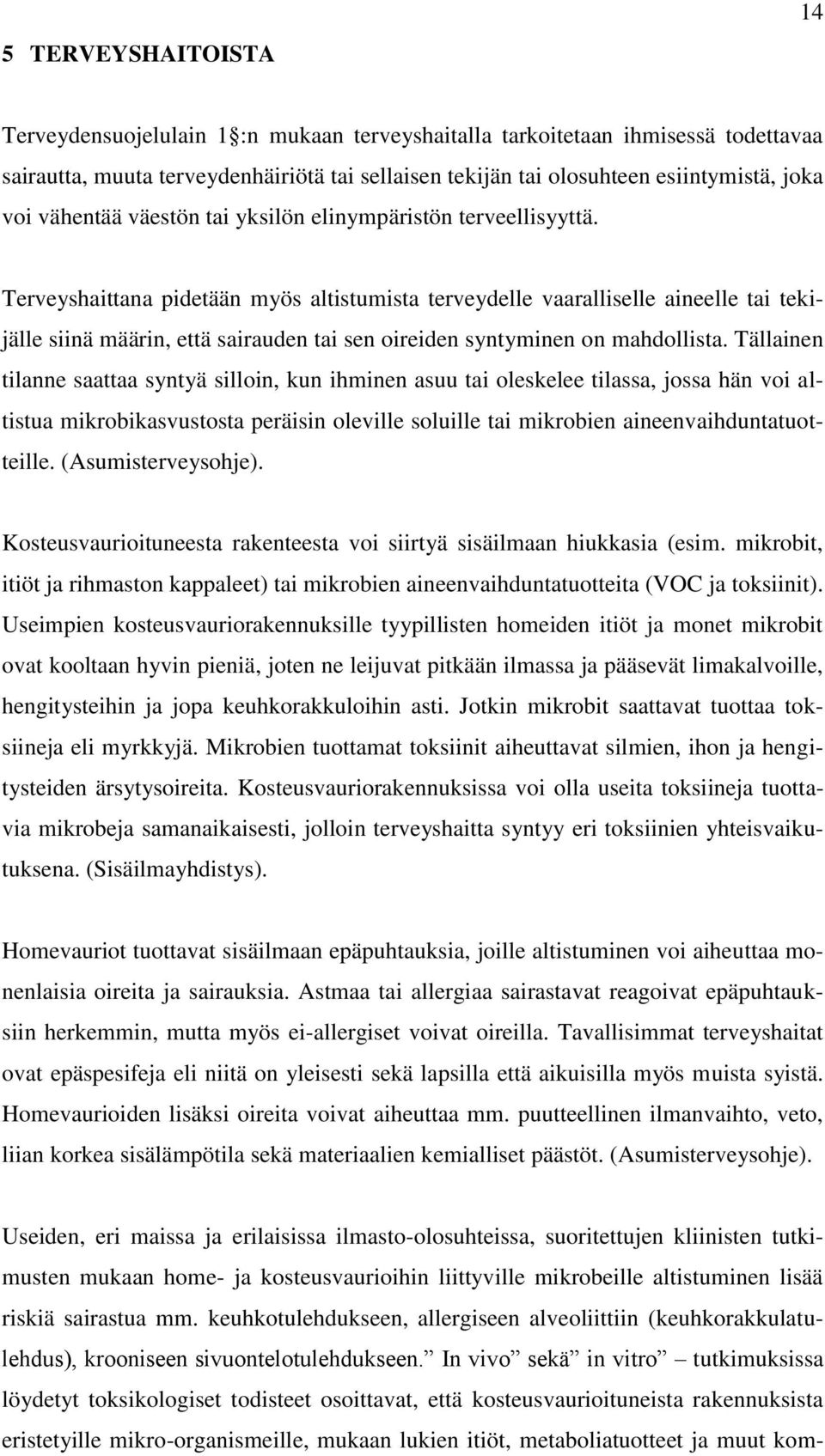 Terveyshaittana pidetään myös altistumista terveydelle vaaralliselle aineelle tai tekijälle siinä määrin, että sairauden tai sen oireiden syntyminen on mahdollista.