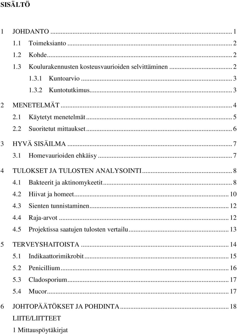 .. 8 4.1 Bakteerit ja aktinomykeetit... 8 4.2 Hiivat ja homeet... 10 4.3 Sienten tunnistaminen... 12 4.4 Raja-arvot... 12 4.5 Projektissa saatujen tulosten vertailu.