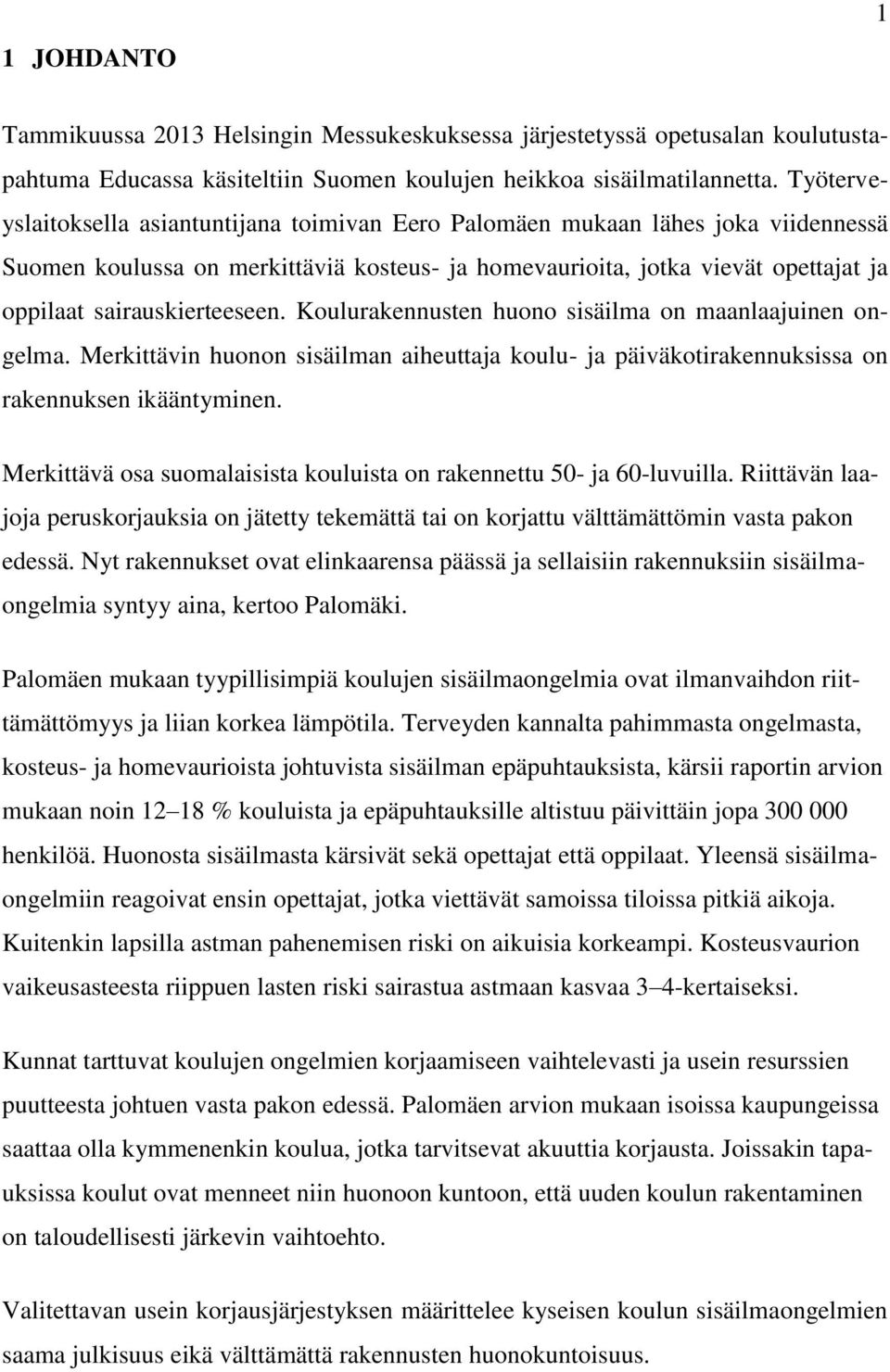 sairauskierteeseen. Koulurakennusten huono sisäilma on maanlaajuinen ongelma. Merkittävin huonon sisäilman aiheuttaja koulu- ja päiväkotirakennuksissa on rakennuksen ikääntyminen.