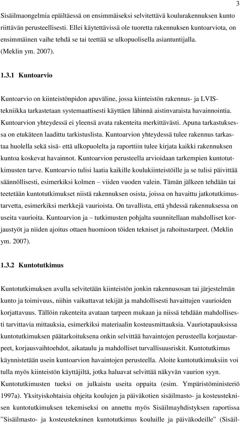 1 Kuntoarvio Kuntoarvio on kiinteistönpidon apuväline, jossa kiinteistön rakennus- ja LVIStekniikka tarkastetaan systemaattisesti käyttäen lähinnä aistinvaraista havainnointia.