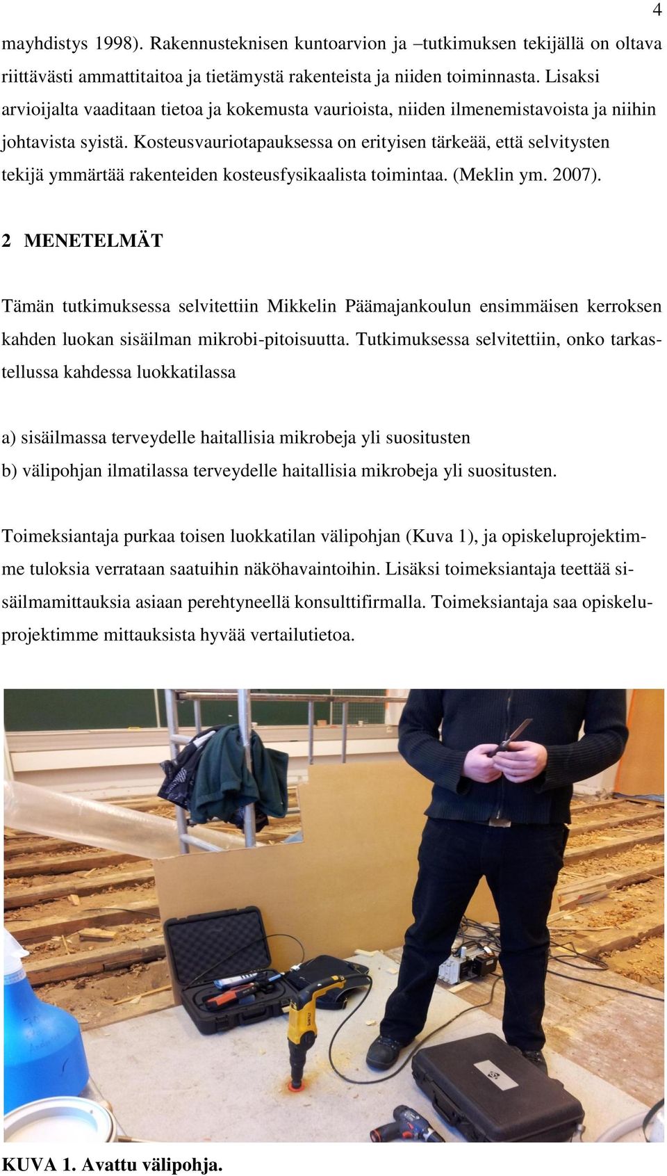 Kosteusvauriotapauksessa on erityisen tärkeää, että selvitysten tekijä ymmärtää rakenteiden kosteusfysikaalista toimintaa. (Meklin ym. 2007).