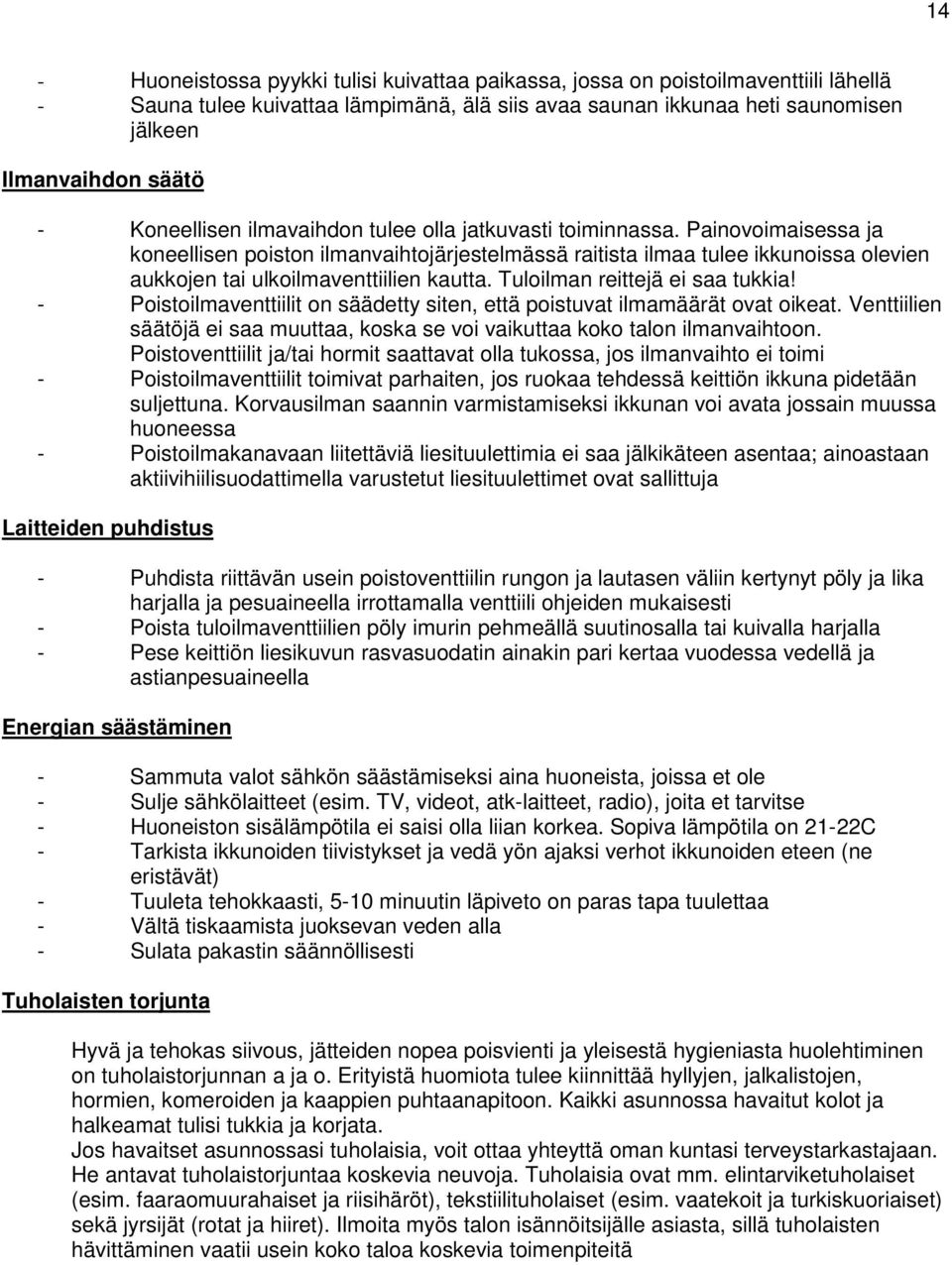 Painovoimaisessa ja koneellisen poiston ilmanvaihtojärjestelmässä raitista ilmaa tulee ikkunoissa olevien aukkojen tai ulkoilmaventtiilien kautta. Tuloilman reittejä ei saa tukkia!