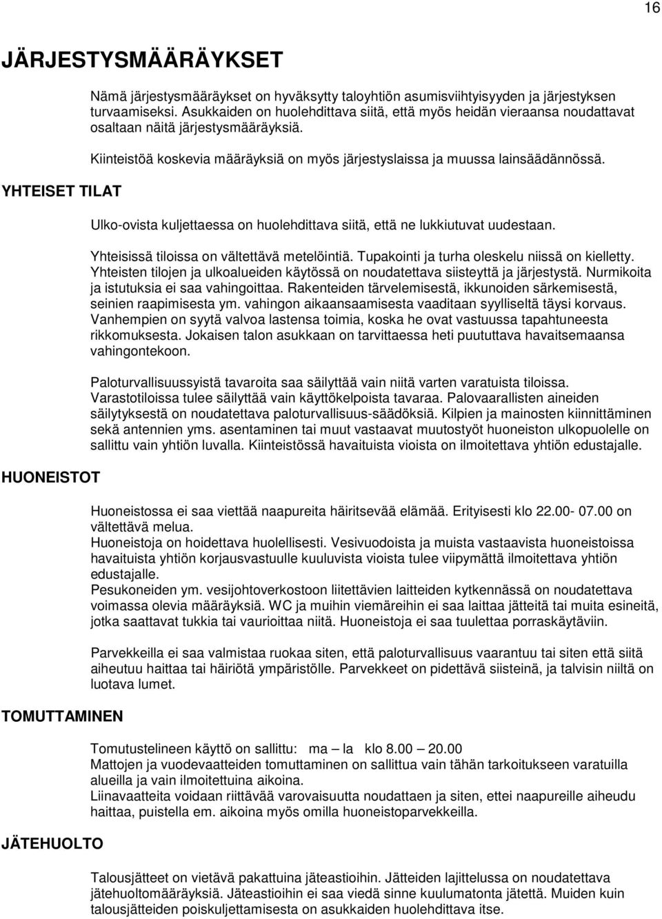 Ulko-ovista kuljettaessa on huolehdittava siitä, että ne lukkiutuvat uudestaan. Yhteisissä tiloissa on vältettävä metelöintiä. Tupakointi ja turha oleskelu niissä on kielletty.