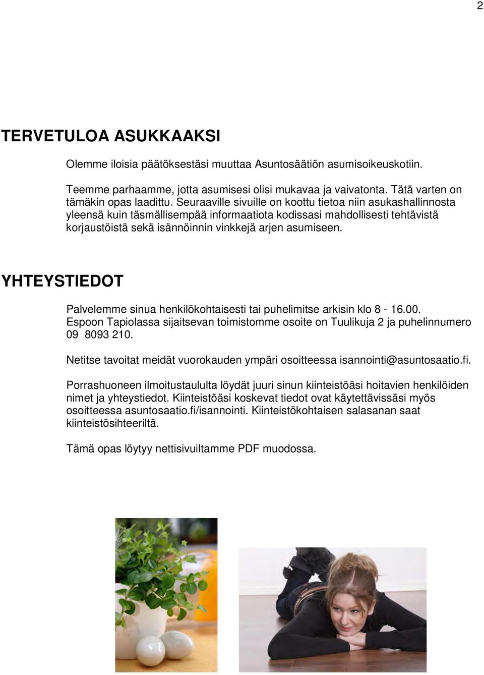 YHTEYSTIEDOT Palvelemme sinua henkilökohtaisesti tai puhelimitse arkisin klo 8-16.00. Espoon Tapiolassa sijaitsevan toimistomme osoite on Tuulikuja 2 ja puhelinnumero 09 8093 210.