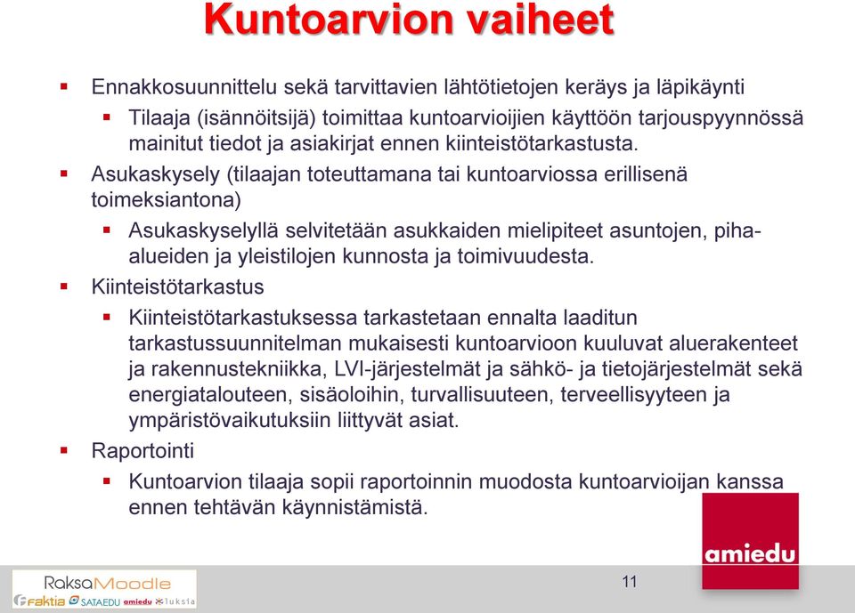 Asukaskysely (tilaajan toteuttamana tai kuntoarviossa erillisenä toimeksiantona) Asukaskyselyllä selvitetään asukkaiden mielipiteet asuntojen, pihaalueiden ja yleistilojen kunnosta ja toimivuudesta.