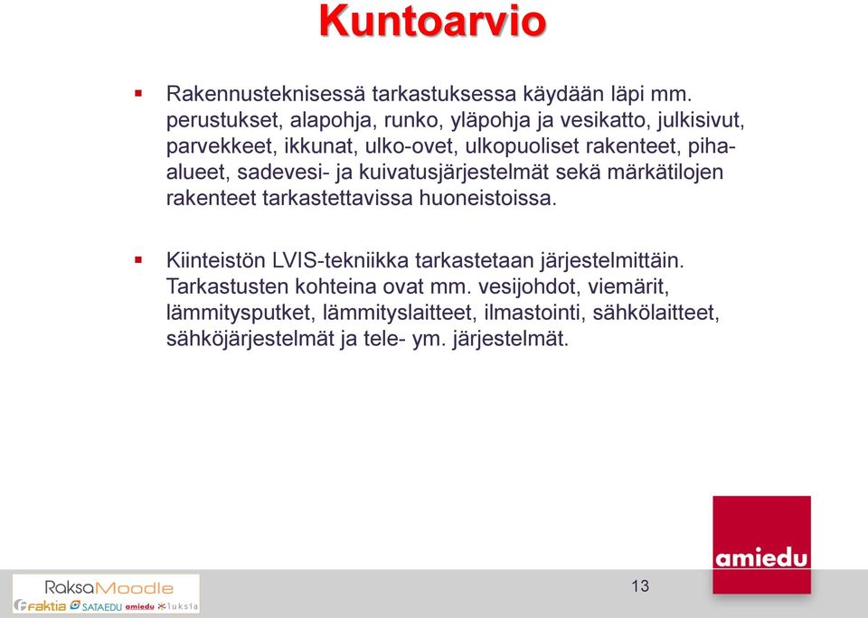 pihaalueet, sadevesi- ja kuivatusjärjestelmät sekä märkätilojen rakenteet tarkastettavissa huoneistoissa.