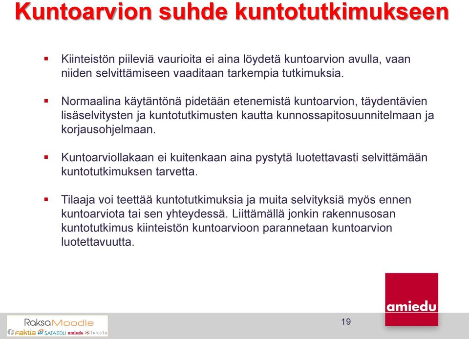 Normaalina käytäntönä pidetään etenemistä kuntoarvion, täydentävien lisäselvitysten ja kuntotutkimusten kautta kunnossapitosuunnitelmaan ja korjausohjelmaan.