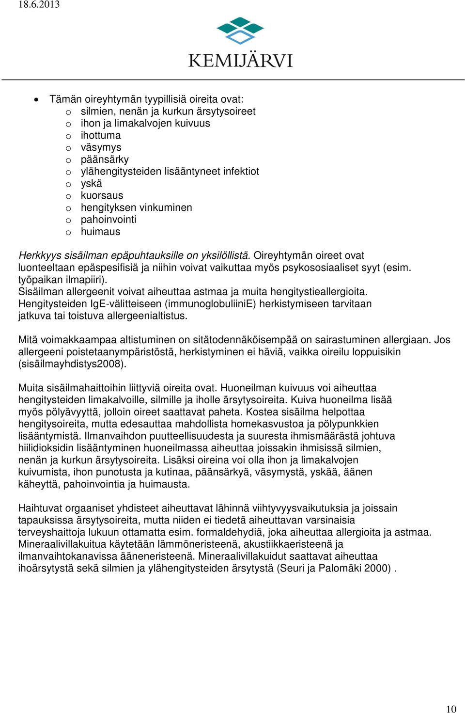 Oireyhtymän oireet ovat luonteeltaan epäspesifisiä ja niihin voivat vaikuttaa myös psykososiaaliset syyt (esim. työpaikan ilmapiiri).