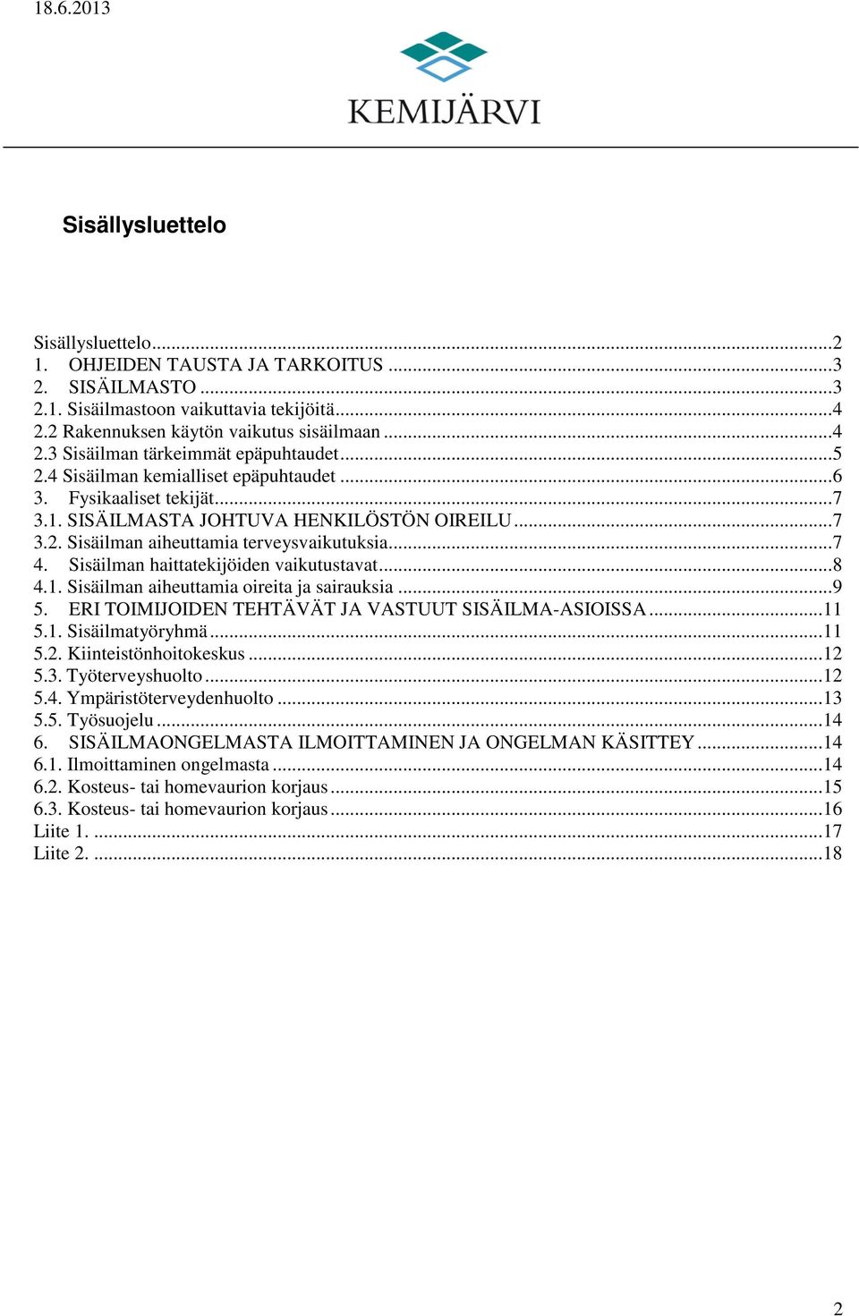 Sisäilman haittatekijöiden vaikutustavat... 8 4.1. Sisäilman aiheuttamia oireita ja sairauksia... 9 5. ERI TOIMIJOIDEN TEHTÄVÄT JA VASTUUT SISÄILMA-ASIOISSA... 11 5.1. Sisäilmatyöryhmä... 11 5.2.