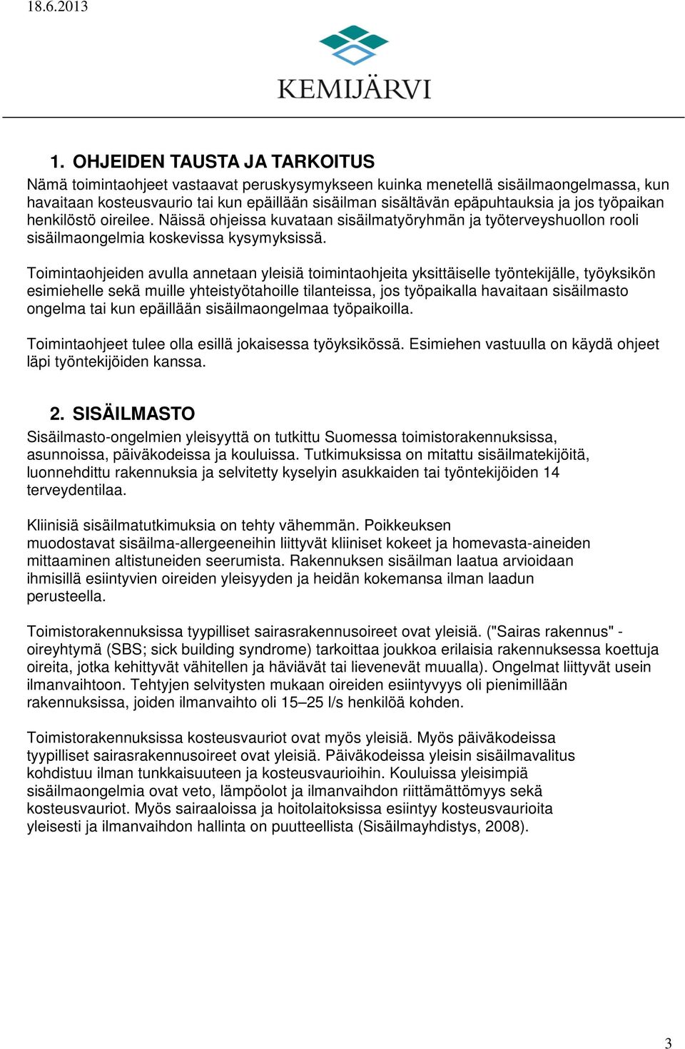 Toimintaohjeiden avulla annetaan yleisiä toimintaohjeita yksittäiselle työntekijälle, työyksikön esimiehelle sekä muille yhteistyötahoille tilanteissa, jos työpaikalla havaitaan sisäilmasto ongelma