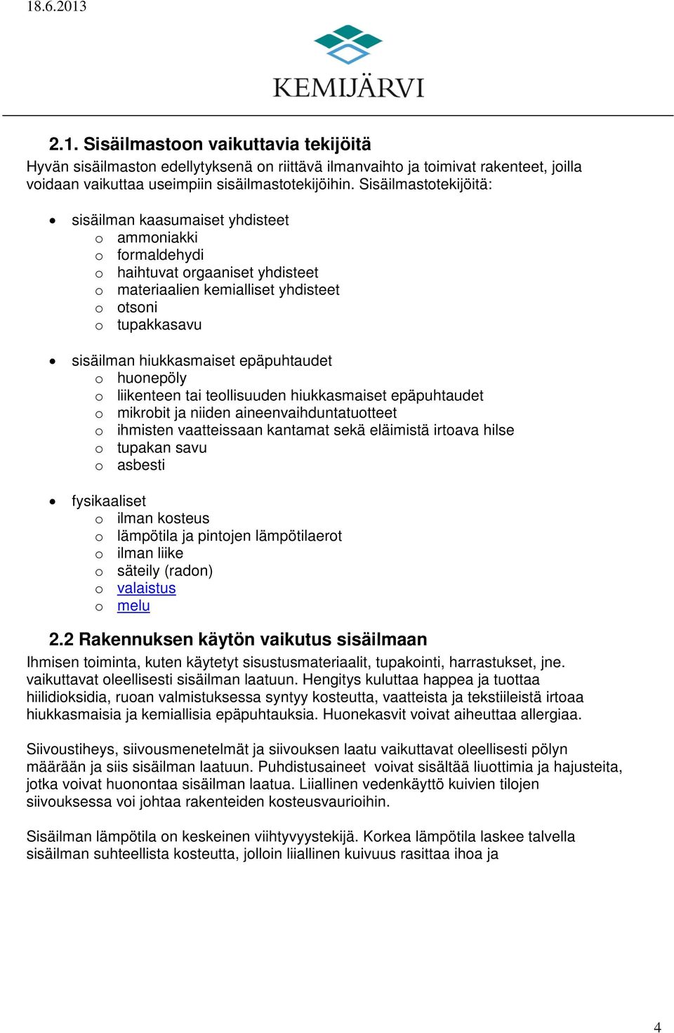 epäpuhtaudet o huonepöly o liikenteen tai teollisuuden hiukkasmaiset epäpuhtaudet o mikrobit ja niiden aineenvaihduntatuotteet o ihmisten vaatteissaan kantamat sekä eläimistä irtoava hilse o tupakan