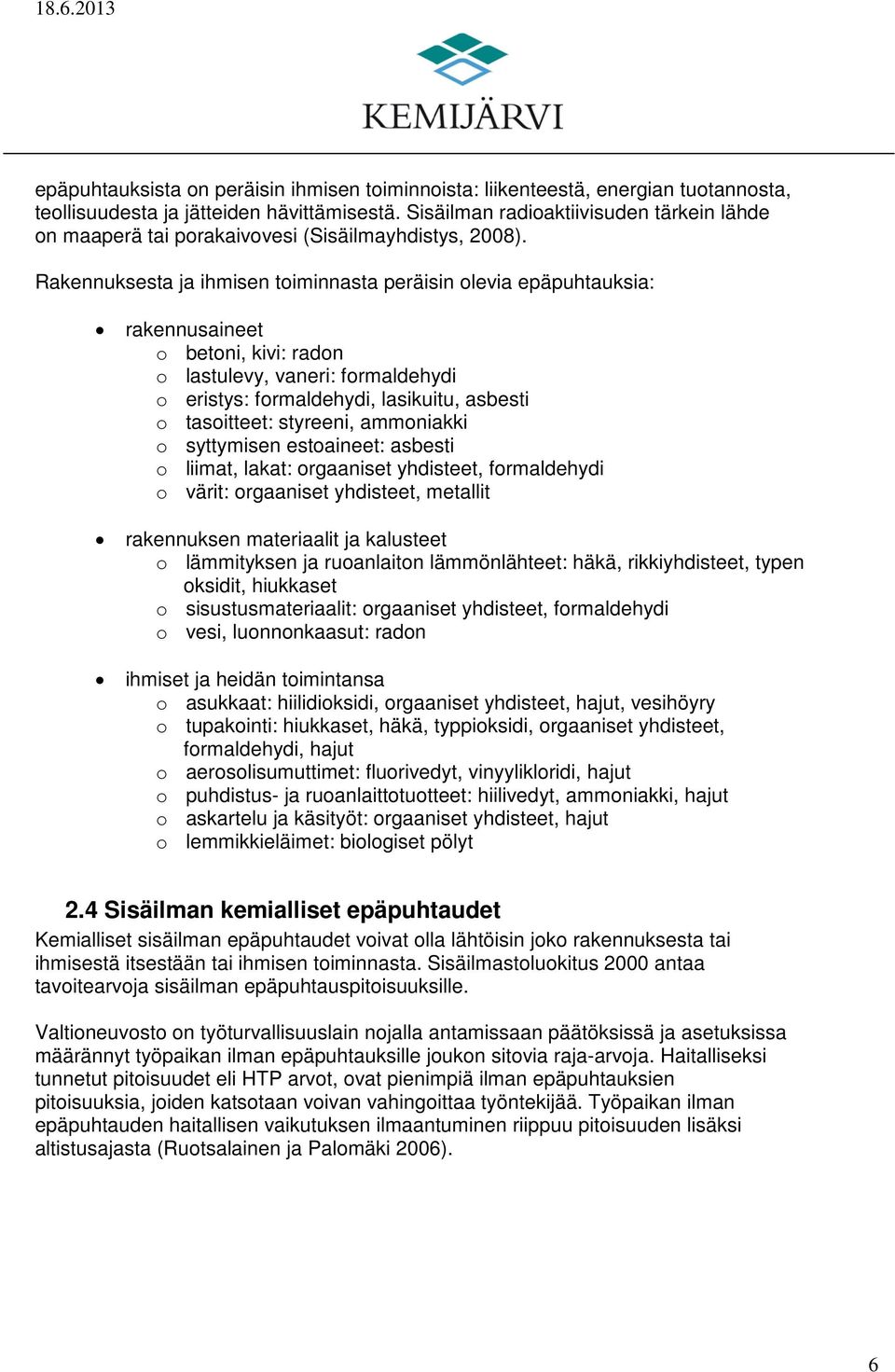 Rakennuksesta ja ihmisen toiminnasta peräisin olevia epäpuhtauksia: rakennusaineet o betoni, kivi: radon o lastulevy, vaneri: formaldehydi o eristys: formaldehydi, lasikuitu, asbesti o tasoitteet: