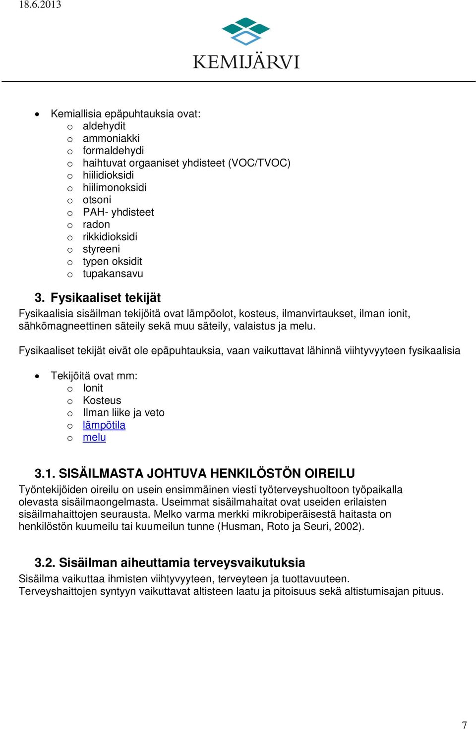 Fysikaaliset tekijät Fysikaalisia sisäilman tekijöitä ovat lämpöolot, kosteus, ilmanvirtaukset, ilman ionit, sähkömagneettinen säteily sekä muu säteily, valaistus ja melu.