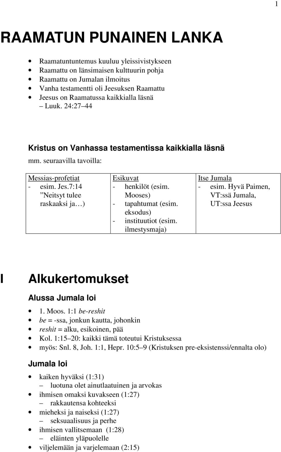 Mooses) - tapahtumat (esim. eksodus) - instituutiot (esim. ilmestysmaja) Itse Jumala - esim. Hyvä Paimen, VT:ssä Jumala, UT:ssa Jeesus I Alkukertomukset Alussa Jumala loi 1. Moos.