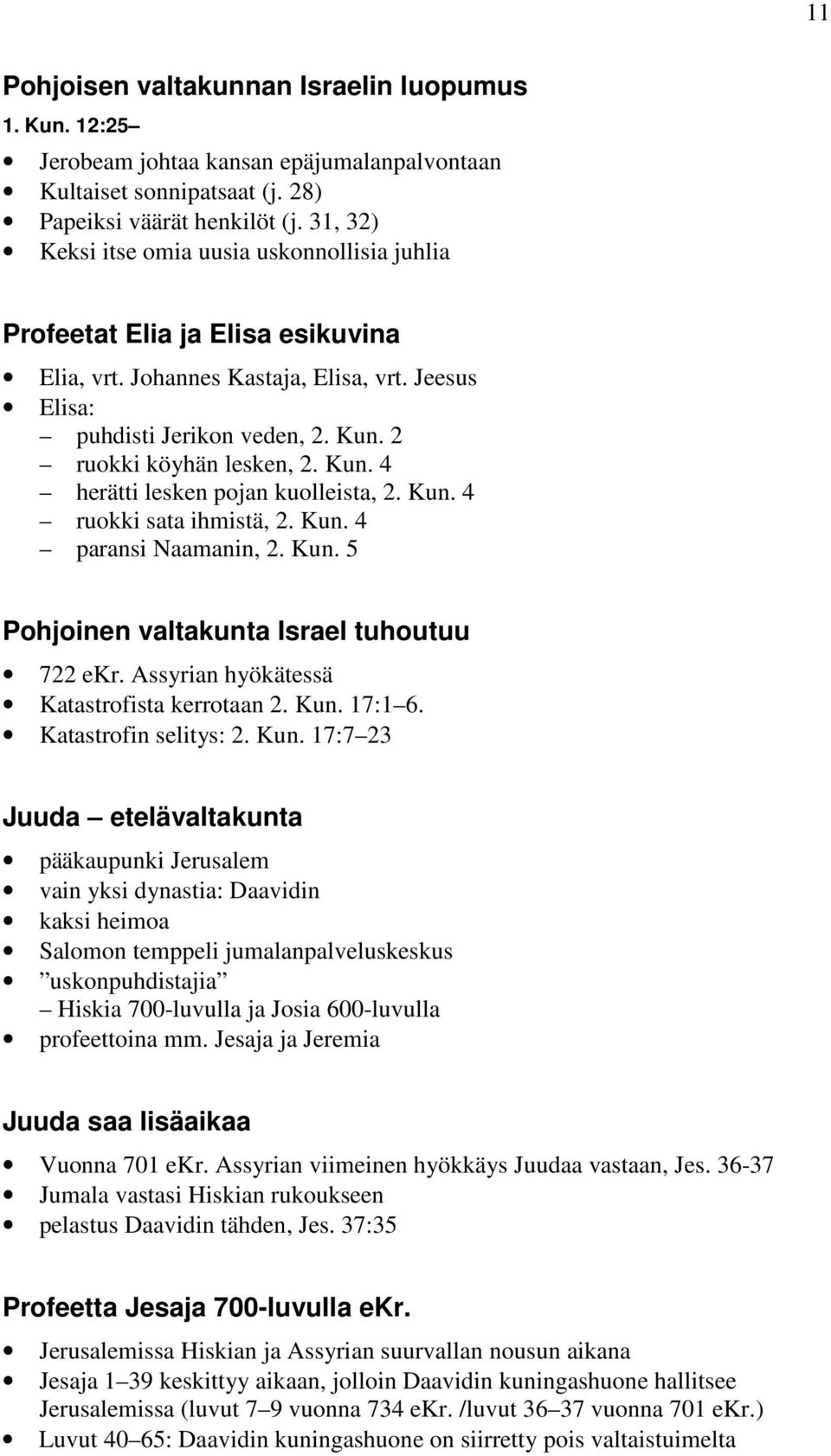 Kun. 4 herätti lesken pojan kuolleista, 2. Kun. 4 ruokki sata ihmistä, 2. Kun. 4 paransi Naamanin, 2. Kun. 5 Pohjoinen valtakunta Israel tuhoutuu 722 ekr.