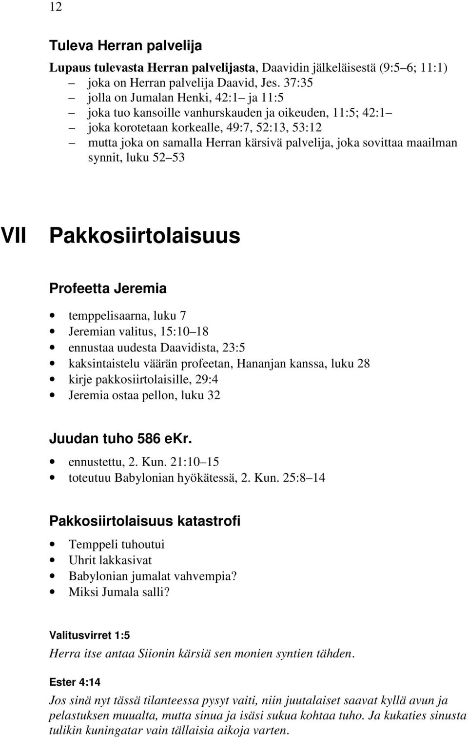 sovittaa maailman synnit, luku 52 53 VII Pakkosiirtolaisuus Profeetta Jeremia luku 7 temppelisaarna, luku 7 Jeremian valitus, 15:10 18 ennustaa uudesta Daavidista, 23:5 kaksintaistelu väärän