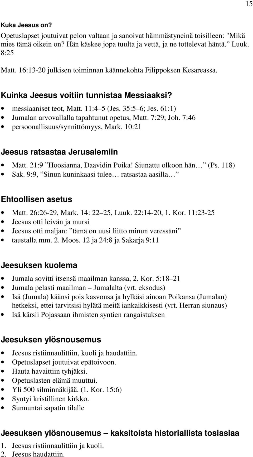 61:1) Jumalan arvovallalla tapahtunut opetus, Matt. 7:29; Joh. 7:46 persoonallisuus/synnittömyys, Mark. 10:21 Jeesus ratsastaa Jerusalemiin Matt. 21:9 Hoosianna, Daavidin Poika!