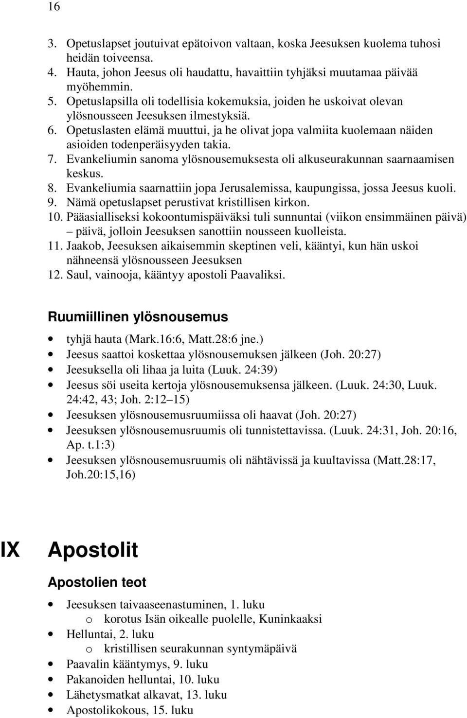 Opetuslasten elämä muuttui, ja he olivat jopa valmiita kuolemaan näiden asioiden todenperäisyyden takia. 7. Evankeliumin sanoma ylösnousemuksesta oli alkuseurakunnan saarnaamisen keskus. 8.