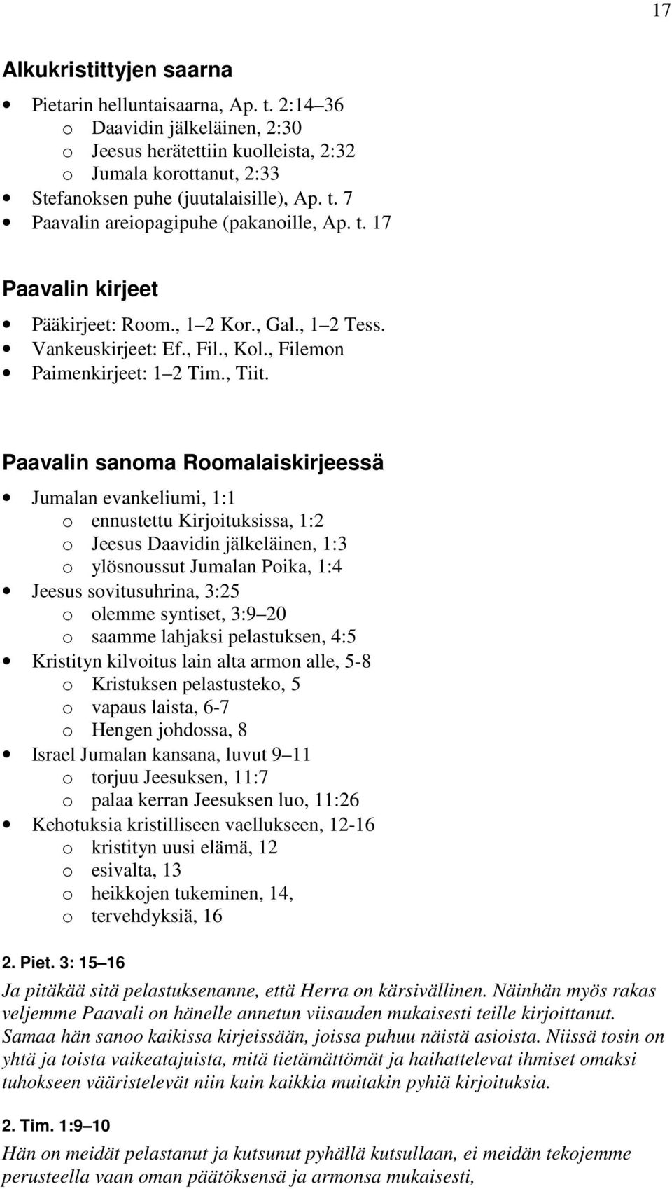 Paavalin sanoma Roomalaiskirjeessä Jumalan evankeliumi, 1:1 o ennustettu Kirjoituksissa, 1:2 o Jeesus Daavidin jälkeläinen, 1:3 o ylösnoussut Jumalan Poika, 1:4 Jeesus sovitusuhrina, 3:25 o olemme