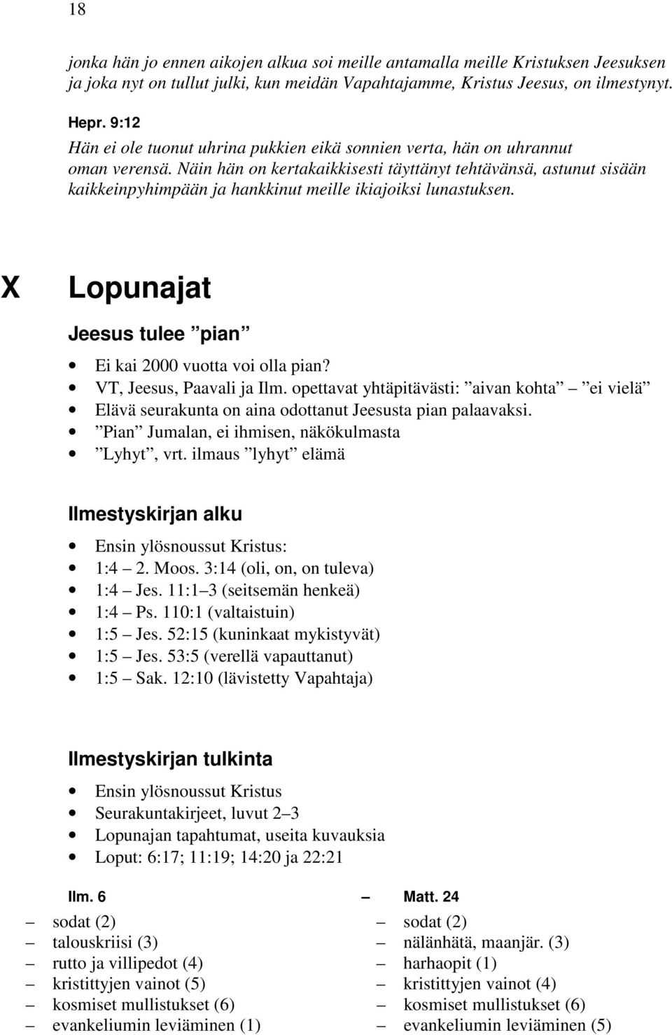 Näin hän on kertakaikkisesti täyttänyt tehtävänsä, astunut sisään kaikkeinpyhimpään ja hankkinut meille ikiajoiksi lunastuksen. X Lopunajat Jeesus tulee pian Ei kai 2000 vuotta voi olla pian?