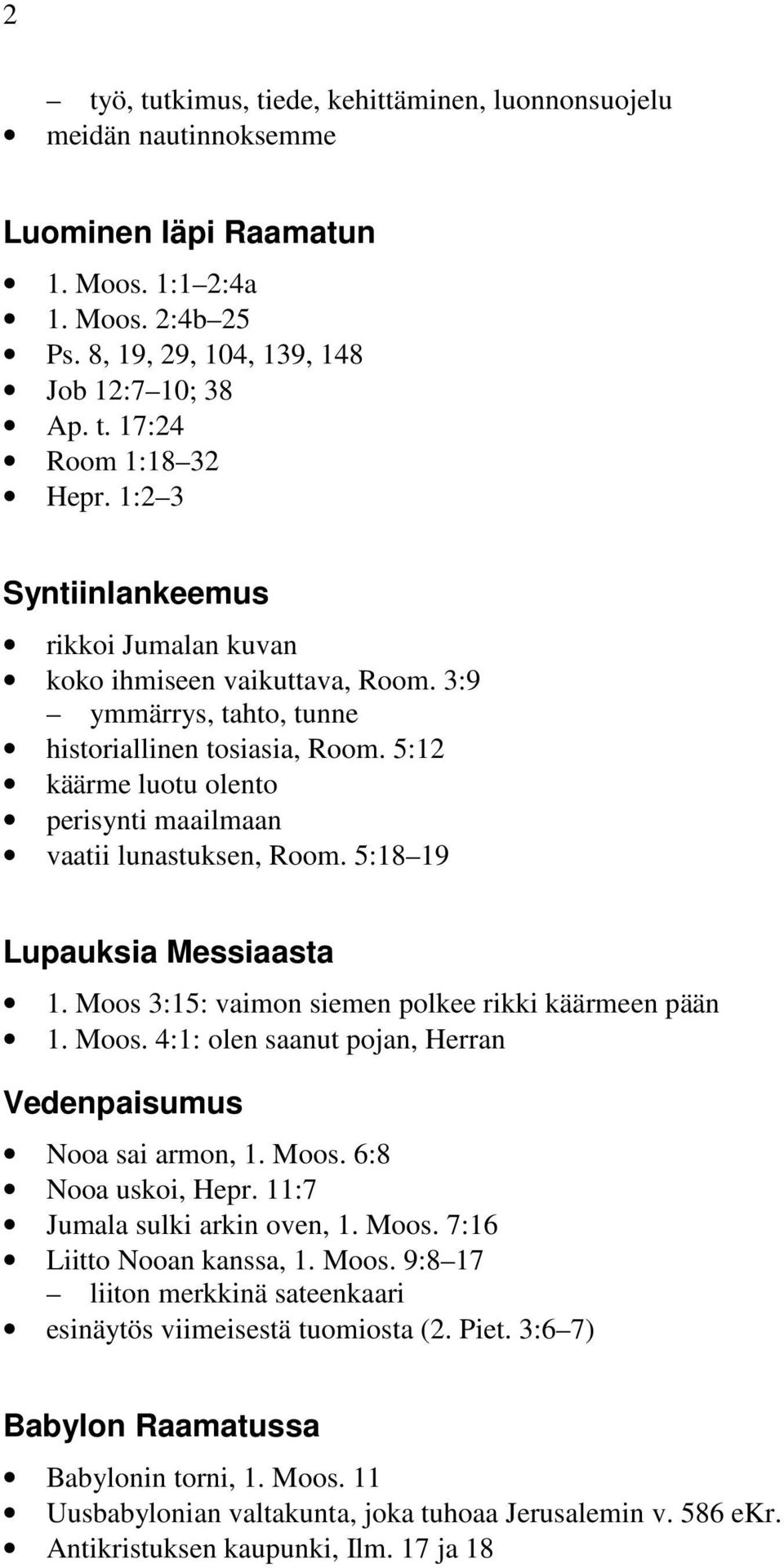 5:12 käärme luotu olento perisynti maailmaan vaatii lunastuksen, Room. 5:18 19 Lupauksia Messiaasta 1. Moos 3:15: vaimon siemen polkee rikki käärmeen pään 1. Moos. 4:1: olen saanut pojan, Herran Vedenpaisumus Nooa sai armon, 1.