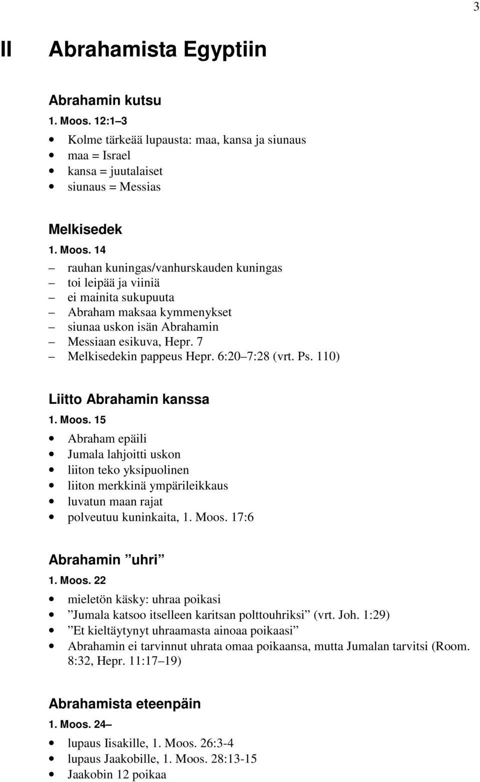 14 rauhan kuningas/vanhurskauden kuningas toi leipää ja viiniä ei mainita sukupuuta Abraham maksaa kymmenykset siunaa uskon isän Abrahamin Messiaan esikuva, Hepr. 7 Melkisedekin pappeus Hepr.