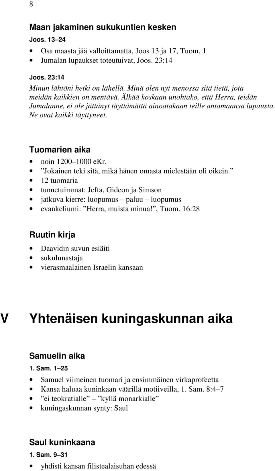 Ne ovat kaikki täyttyneet. Tuomarien aika noin 1200 1000 ekr. Jokainen teki sitä, mikä hänen omasta mielestään oli oikein.