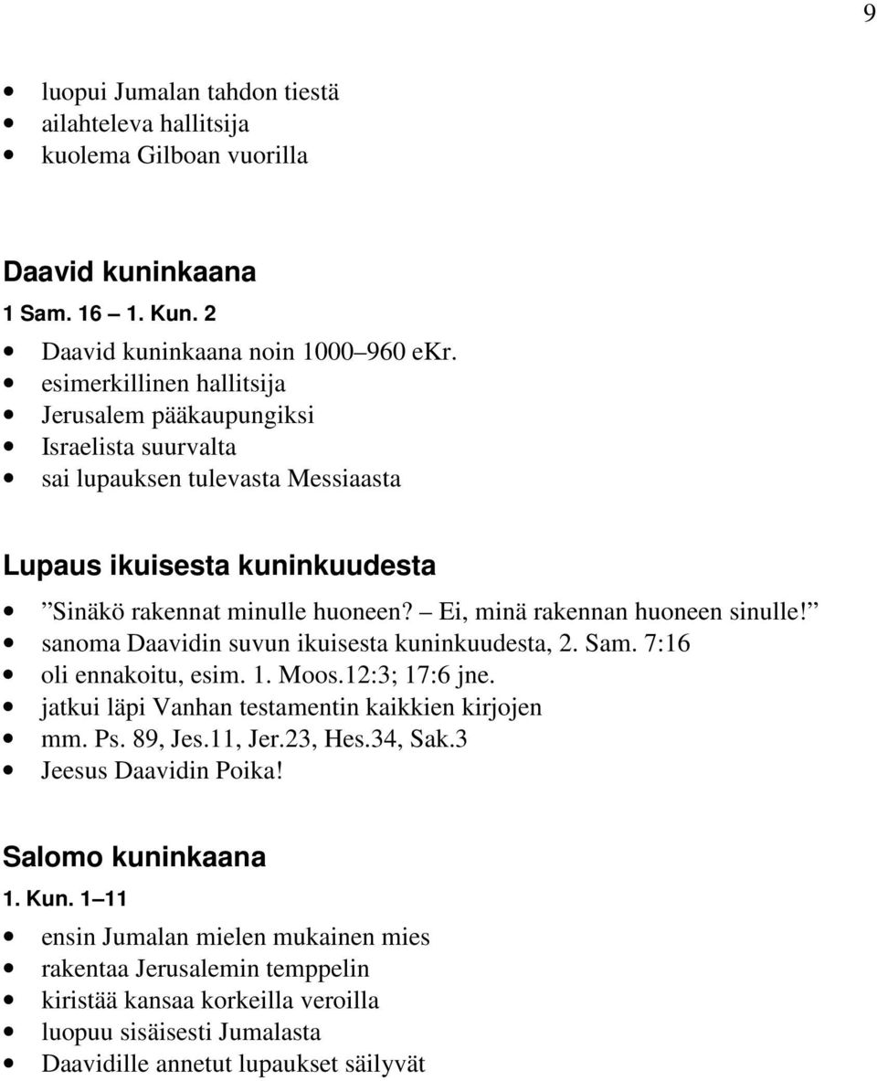 Ei, minä rakennan huoneen sinulle! sanoma Daavidin suvun ikuisesta kuninkuudesta, 2. Sam. 7:16 oli ennakoitu, esim. 1. Moos.12:3; 17:6 jne. jatkui läpi Vanhan testamentin kaikkien kirjojen mm.