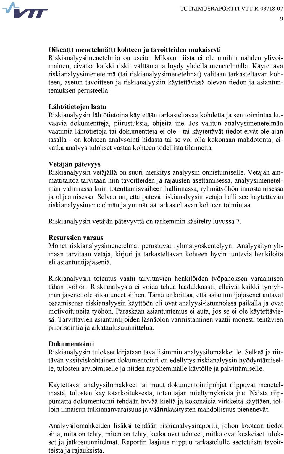 Käytettävä riskianalyysimenetelmä (tai riskianalyysimenetelmät) valitaan tarkasteltavan kohteen, asetun tavoitteen ja riskianalyysiin käytettävissä olevan tiedon ja asiantuntemuksen perusteella.