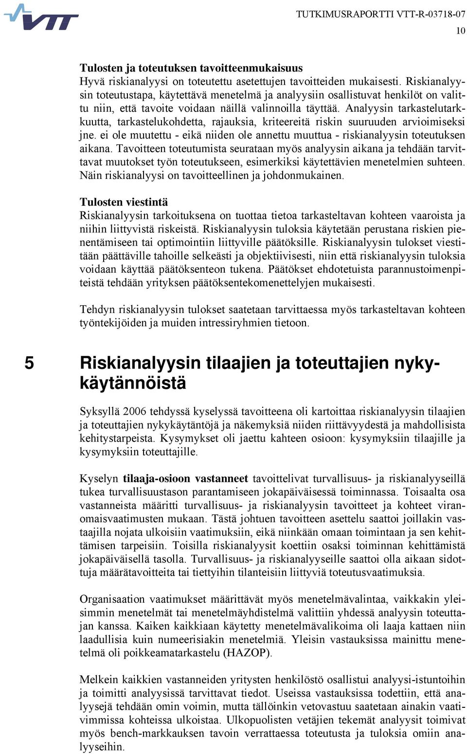 Analyysin tarkastelutarkkuutta, tarkastelukohdetta, rajauksia, kriteereitä riskin suuruuden arvioimiseksi jne. ei ole muutettu - eikä niiden ole annettu muuttua - riskianalyysin toteutuksen aikana.