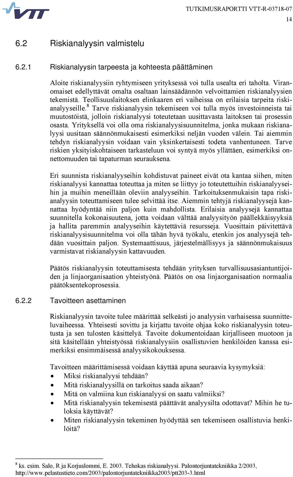 8 Tarve riskianalyysin tekemiseen voi tulla myös investoinneista tai muutostöistä, jolloin riskianalyysi toteutetaan uusittavasta laitoksen tai prosessin osasta.
