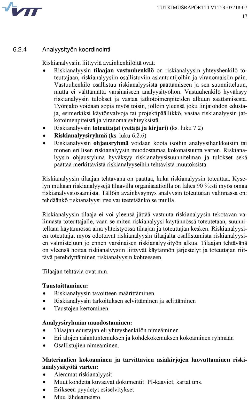 asiantuntijoihin ja viranomaisiin päin. Vastuuhenkilö osallistuu riskianalyysistä päättämiseen ja sen suunnitteluun, mutta ei välttämättä varsinaiseen analyysityöhön.