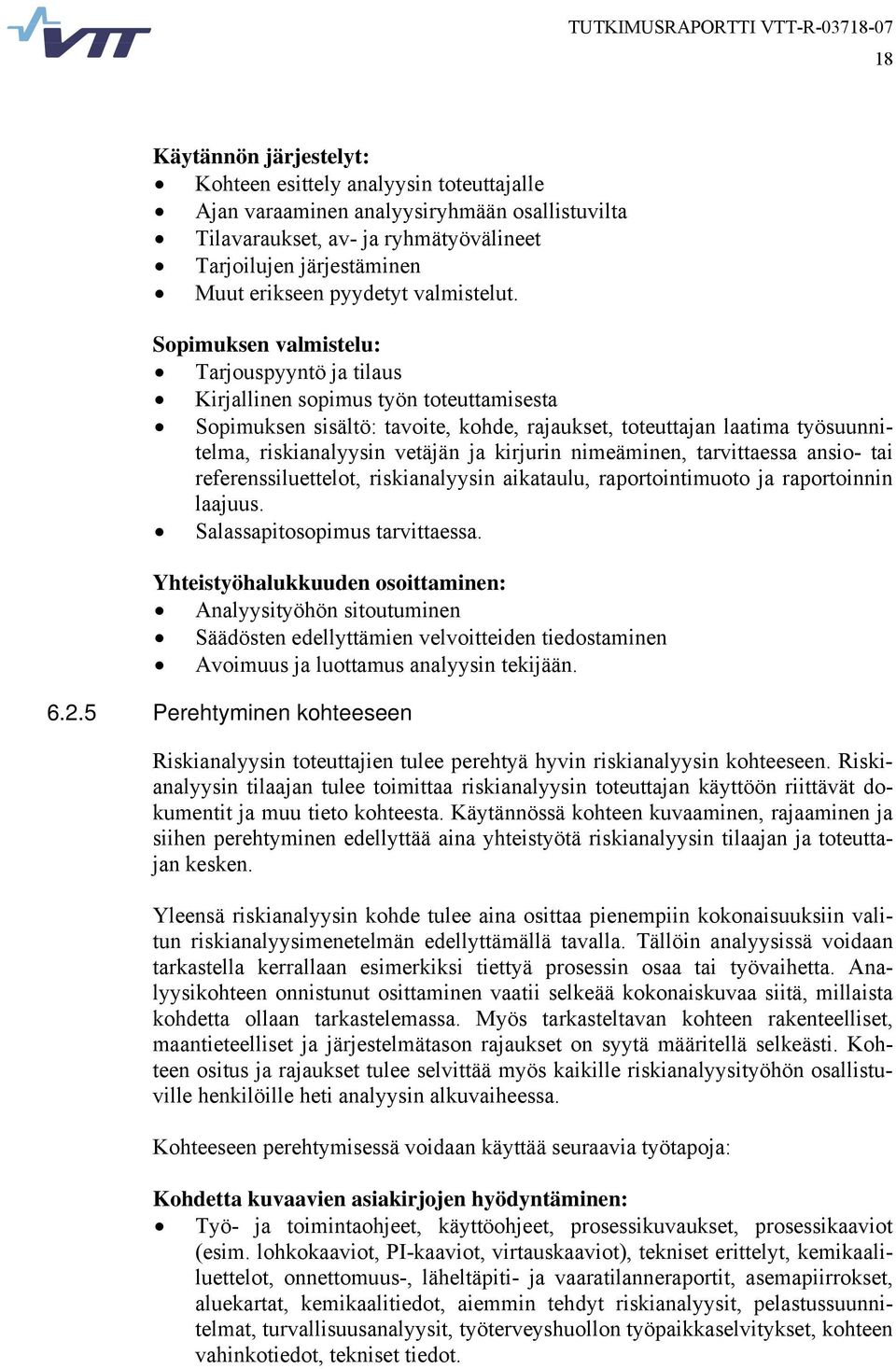 Sopimuksen valmistelu: Tarjouspyyntö ja tilaus Kirjallinen sopimus työn toteuttamisesta Sopimuksen sisältö: tavoite, kohde, rajaukset, toteuttajan laatima työsuunnitelma, riskianalyysin vetäjän ja