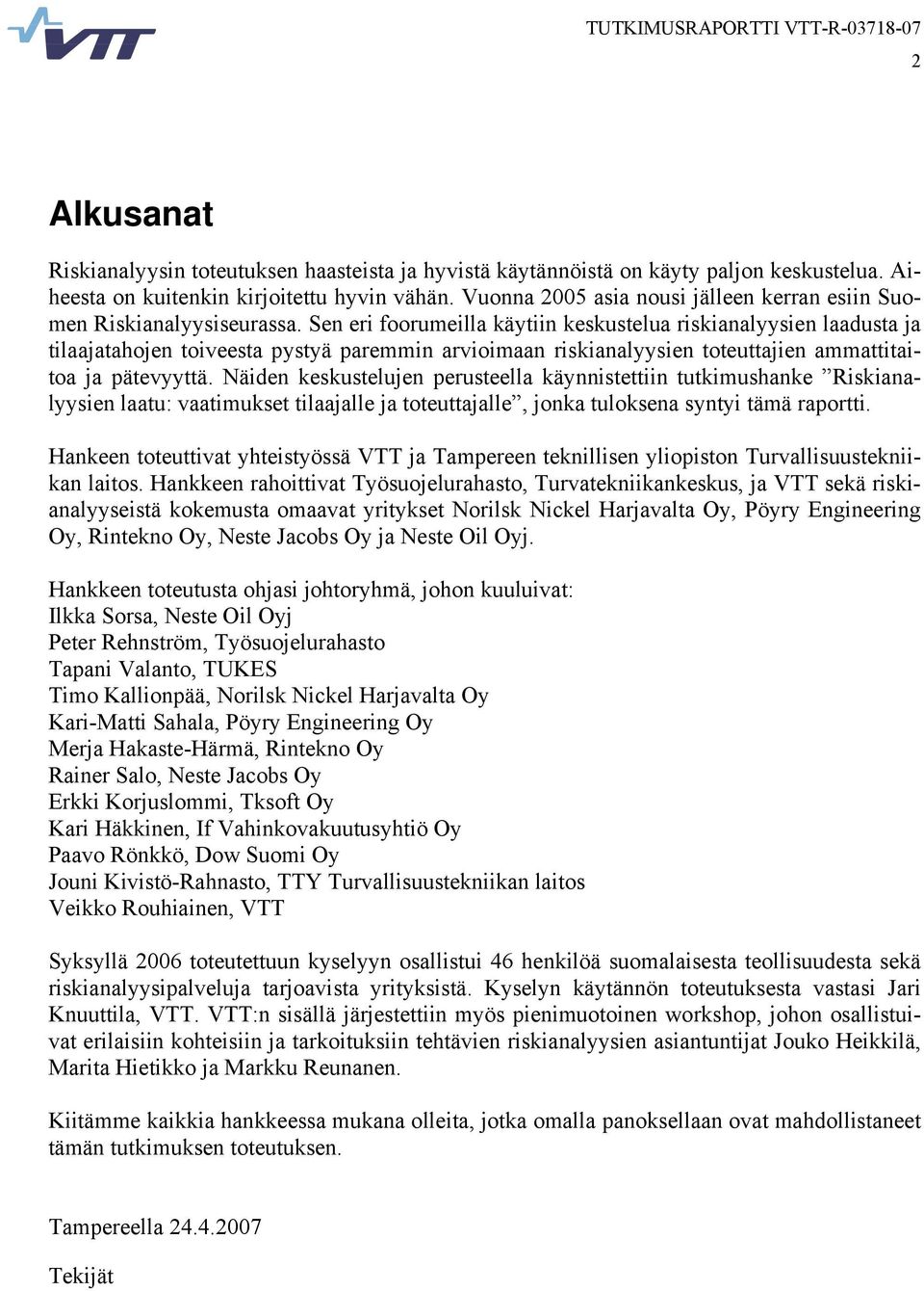 Sen eri foorumeilla käytiin keskustelua riskianalyysien laadusta ja tilaajatahojen toiveesta pystyä paremmin arvioimaan riskianalyysien toteuttajien ammattitaitoa ja pätevyyttä.