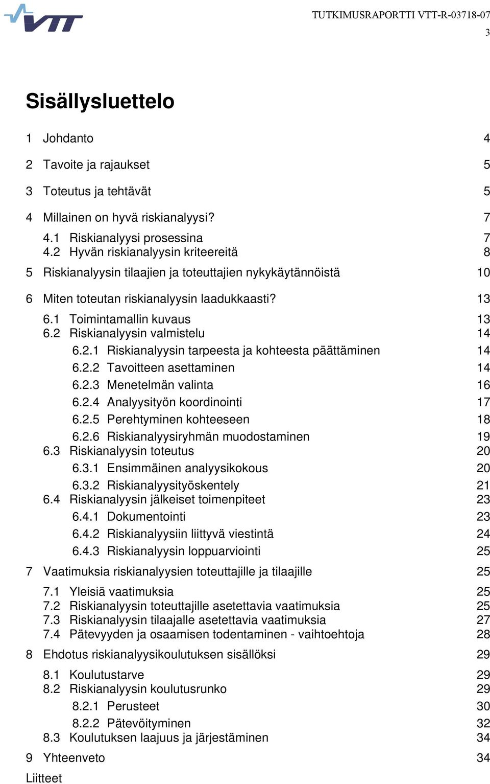 2 Riskianalyysin valmistelu 14 6.2.1 Riskianalyysin tarpeesta ja kohteesta päättäminen 14 6.2.2 Tavoitteen asettaminen 14 6.2.3 Menetelmän valinta 16 6.2.4 Analyysityön koordinointi 17 6.2.5 Perehtyminen kohteeseen 18 6.