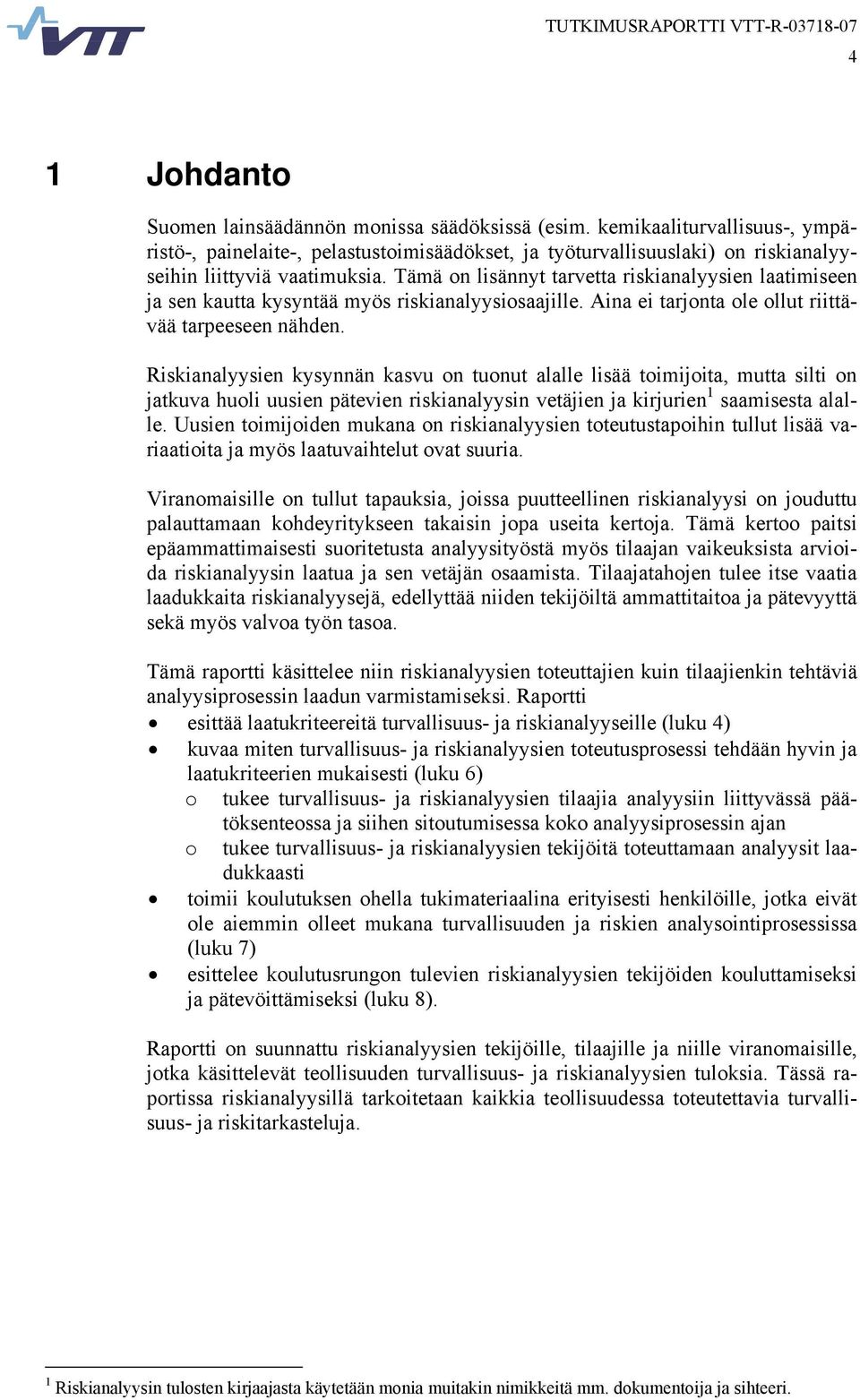 Tämä on lisännyt tarvetta riskianalyysien laatimiseen ja sen kautta kysyntää myös riskianalyysiosaajille. Aina ei tarjonta ole ollut riittävää tarpeeseen nähden.