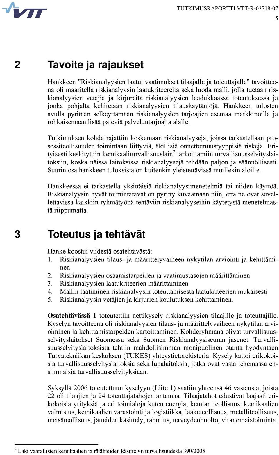 Hankkeen tulosten avulla pyritään selkeyttämään riskianalyysien tarjoajien asemaa markkinoilla ja rohkaisemaan lisää päteviä palveluntarjoajia alalle.