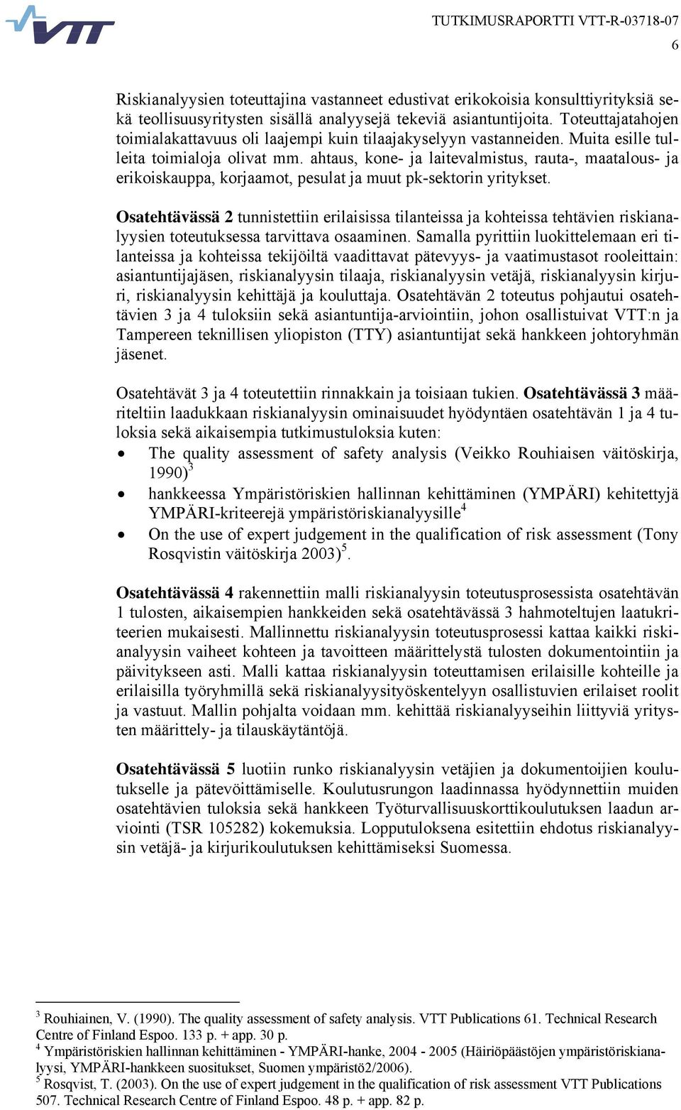 ahtaus, kone- ja laitevalmistus, rauta-, maatalous- ja erikoiskauppa, korjaamot, pesulat ja muut pk-sektorin yritykset.