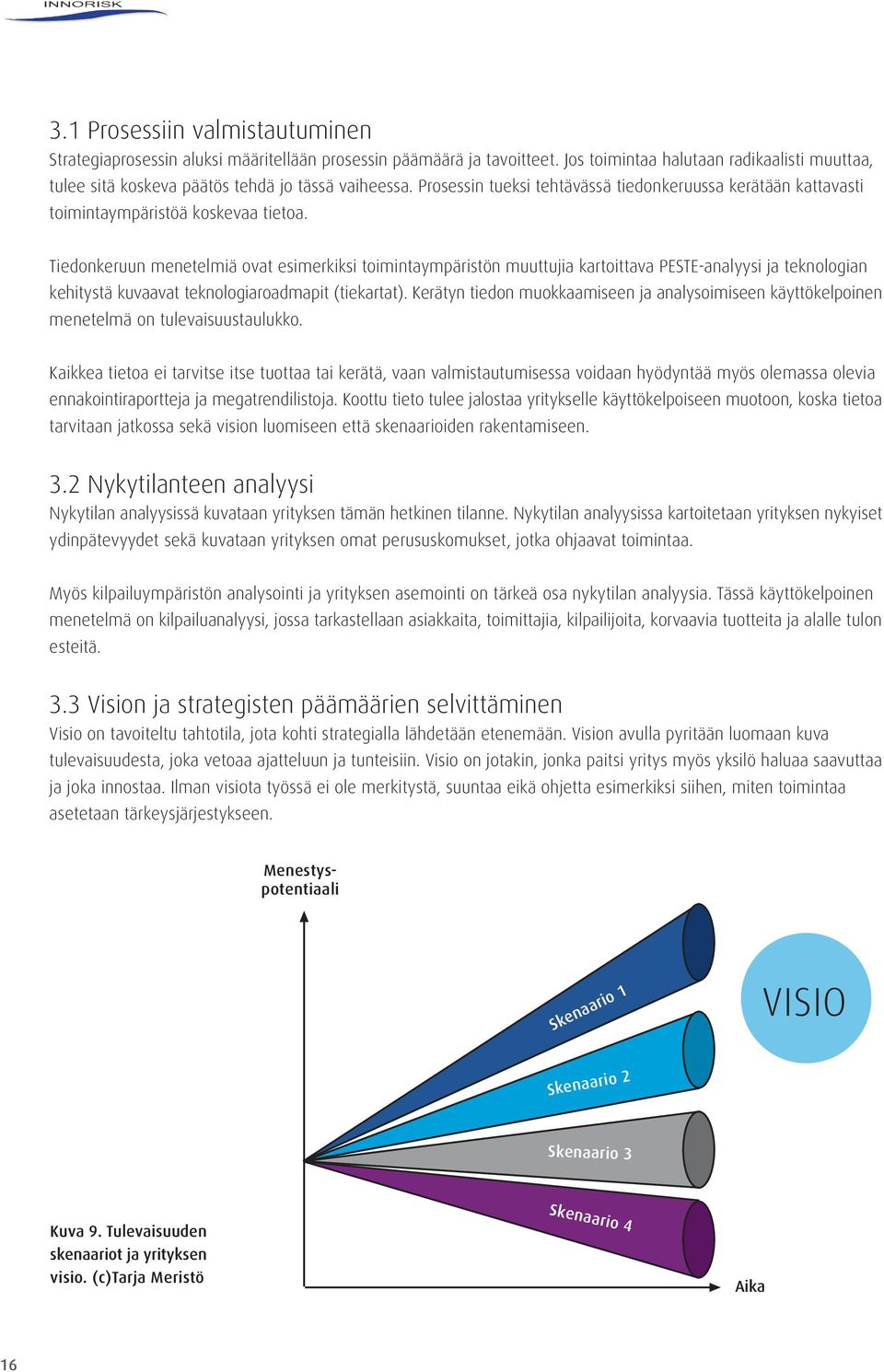 Tiedonkeruun menetelmiä ovat esimerkiksi toimintaympäristön muuttujia kartoittava PESTE-analyysi ja teknologian kehitystä kuvaavat teknologiaroadmapit (tiekartat).