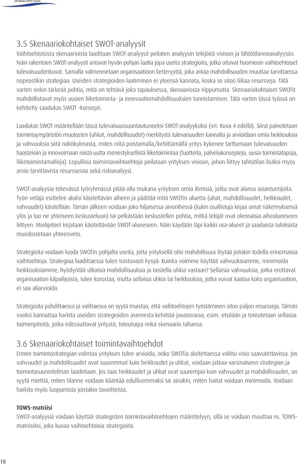 Samalla valmennetaan organisaatioon ketteryyttä, joka antaa mahdollisuuden muuttaa tarvittaessa nopeastikin strategiaa.
