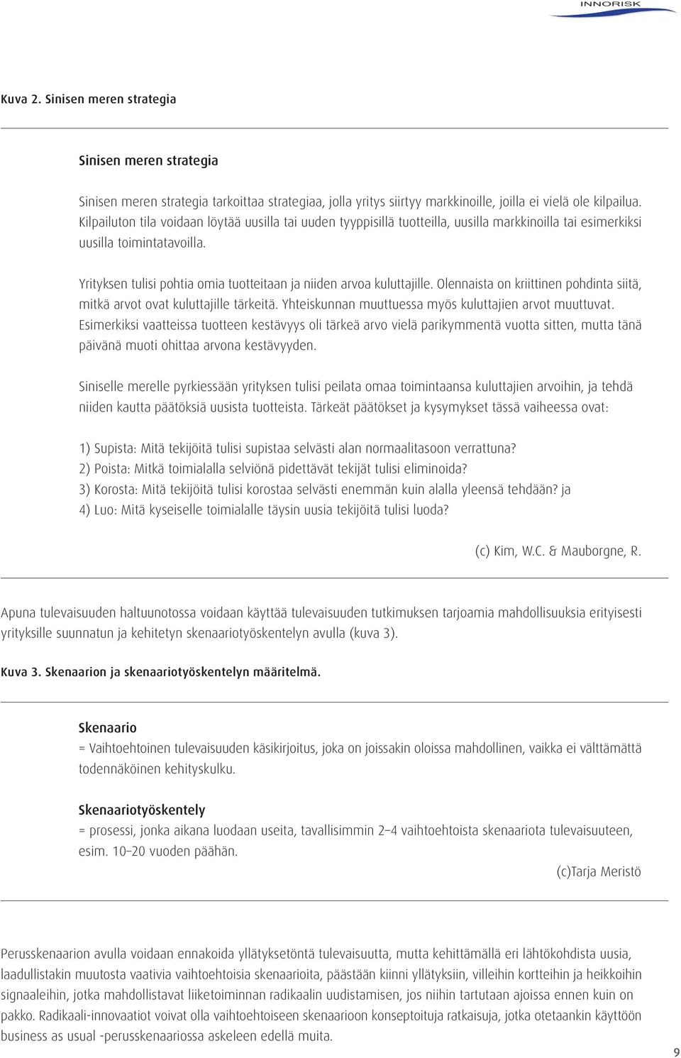 Yrityksen tulisi pohtia omia tuotteitaan ja niiden arvoa kuluttajille. Olennaista on kriittinen pohdinta siitä, mitkä arvot ovat kuluttajille tärkeitä.