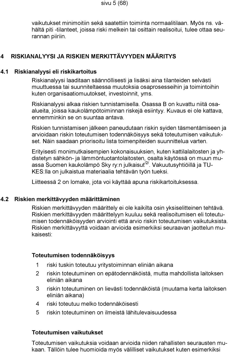 1 analyysi eli riskikartoitus analyysi laaditaan säännöllisesti ja lisäksi aina tilanteiden selvästi muuttuessa tai suunniteltaessa muutoksia osaprosesseihin ja toimintoihin kuten