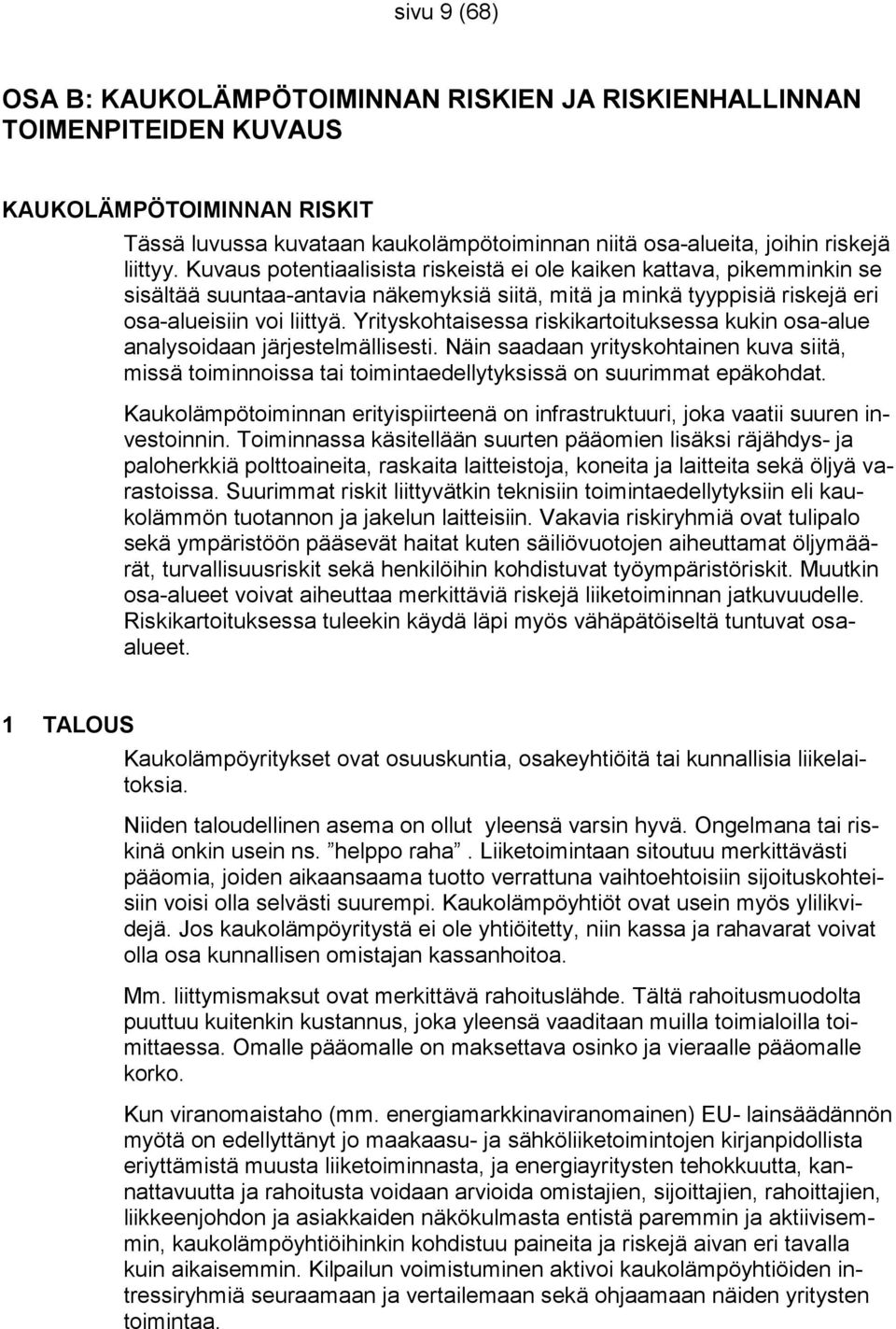 Yrityskohtaisessa riskikartoituksessa kukin osa-alue analysoidaan järjestelmällisesti. Näin saadaan yrityskohtainen kuva siitä, missä toiminnoissa tai toimintaedellytyksissä on suurimmat epäkohdat.