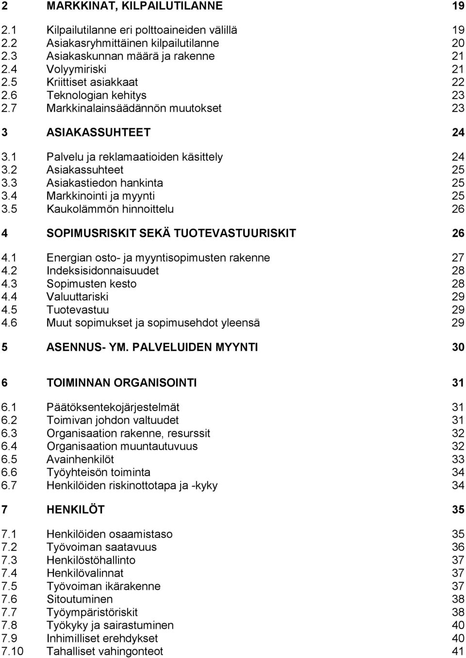 3 Asiakastiedon hankinta 25 3.4 Markkinointi ja myynti 25 3.5 Kaukolämmön hinnoittelu 26 4 SOPIMUSRISKIT SEKÄ TUOTEVASTUURISKIT 26 4.1 Energian osto- ja myyntisopimusten rakenne 27 4.