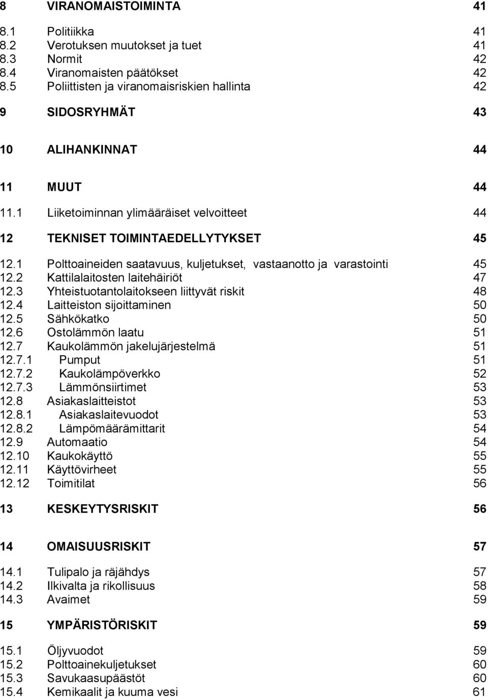 1 Polttoaineiden saatavuus, kuljetukset, vastaanotto ja varastointi 45 12.2 Kattilalaitosten laitehäiriöt 47 12.3 Yhteistuotantolaitokseen liittyvät riskit 48 12.4 Laitteiston sijoittaminen 50 12.